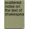 Scattered Notes On The Text Of Shakespea by Jacob Gilbert Herr