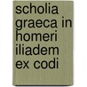 Scholia Graeca In Homeri Iliadem Ex Codi by Ernst Maass