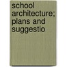 School Architecture; Plans And Suggestio door Onbekend