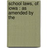 School Laws, Of Iowa : As Amended By The door Iowa Iowa
