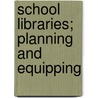 School Libraries; Planning And Equipping door Onbekend