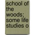 School Of The Woods; Some Life Studies O