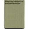 Schweizer-Liederbuch: Enthaltend Die Mei by Unknown