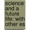 Science And A Future Life: With Other Es door Frederic William Henry Myers