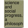 Science And Social Progress, A Philosoph door Herbert Wallace Schneider