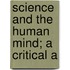 Science And The Human Mind; A Critical A
