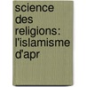 Science Des Religions: L'Islamisme D'Apr by Joseph H�Liodore Garcin De Tassy