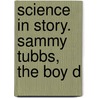 Science In Story. Sammy Tubbs, The Boy D door Edward B. 1829-1906 Foote