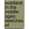 Scotland In The Middle Ages: Sketches Of door Onbekend