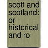 Scott And Scotland: Or Historical And Ro door Onbekend