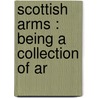 Scottish Arms : Being A Collection Of Ar door R.R. Stodart