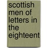 Scottish Men Of Letters In The Eighteent by Henry Grey Graham