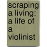 Scraping A Living: A Life Of A Violinist door Onbekend
