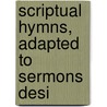 Scriptual Hymns, Adapted To Sermons Desi by Chauncey Lee