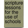 Scripture Lessons For The Use Of Schools door Onbekend