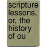 Scripture Lessons, Or, The History Of Ou door Susannah Henderson