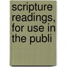 Scripture Readings, For Use In The Publi by Unknown