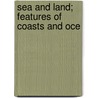 Sea And Land; Features Of Coasts And Oce door Nathaniel Southgate Shaler