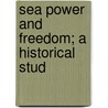Sea Power And Freedom; A Historical Stud by Gerard Yorke Twisleton-Wykeham Fiennes