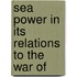Sea Power In Its Relations To The War Of