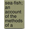 Sea-Fish; An Account Of The Methods Of A door Frederick G. 1870-1918 Aflalo