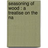Seasoning Of Wood : A Treatise On The Na door Joseph Bernard Wagner