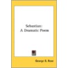 Sebastian: A Dramatic Poem door Onbekend