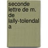 Seconde Lettre De M. De Lally-Tolendal A door Onbekend