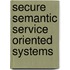 Secure Semantic Service Oriented Systems