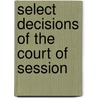 Select Decisions Of The Court Of Session by See Notes Multiple Contributors