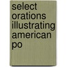 Select Orations Illustrating American Po by Samuel Bannister Harding
