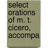 Select Orations Of M. T. Cicero, Accompa door Marcus Tullius Cicero
