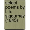 Select Poems By L. H. Sigourney (1845) by Unknown