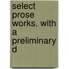 Select Prose Works. With A Preliminary D door John Milton