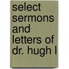 Select Sermons And Letters Of Dr. Hugh L door Onbekend