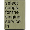 Select Songs: For The Singing Service In door Onbekend