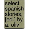 Select Spanish Stories, [Ed.] By A. Oliv by Unknown