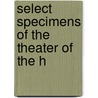 Select Specimens Of The Theater Of The H door Onbekend