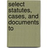 Select Statutes, Cases, And Documents To by Sir Robertson Charles Grant