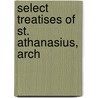 Select Treatises Of St. Athanasius, Arch door Onbekend