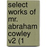 Select Works Of Mr. Abraham Cowley V2 (1 door Onbekend