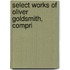 Select Works Of Oliver Goldsmith, Compri