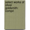 Select Works Of Oliver Goldsmith: Compri door Onbekend
