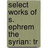 Select Works Of S. Ephrem The Syrian: Tr door Saint Ephraem