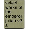 Select Works Of The Emperor Julian V2: A door Libanius