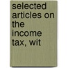 Selected Articles On The Income Tax, Wit door Edith May Phelps