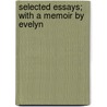 Selected Essays; With A Memoir By Evelyn door Evelyn Schuyler Schaeffer