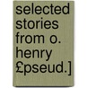 Selected Stories from O. Henry £Pseud.] by O. Henry