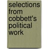 Selections From Cobbett's Political Work by William Cobbett