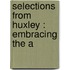 Selections From Huxley : Embracing The A